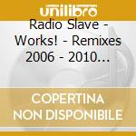 Radio Slave - Works! - Remixes 2006 - 2010 (3 Cd) cd