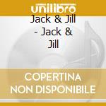 Jack & Jill - Jack & Jill cd musicale di Jack & Jill