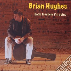 Brian Hughes - Back To Where Im Going cd musicale di Brian Hughes