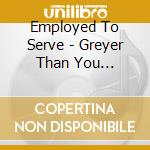 Employed To Serve - Greyer Than You Remember cd musicale di Employed To Serve