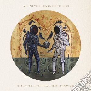 (LP Vinile) We Never Learned To Live - Silently, I Threw Them Skyward lp vinile di We Never Learned To Live