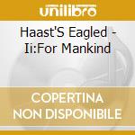 Haast'S Eagled - Ii:For Mankind cd musicale di Haast'S Eagled