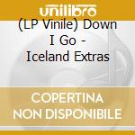 (LP Vinile) Down I Go - Iceland Extras vinile
