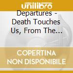 Departures - Death Touches Us, From The Moment We Beg cd