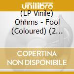 (LP Vinile) Ohhms - Fool (Coloured) (2 Lp) lp vinile di Ohhms