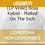 (LP Vinile) Boss Keloid - Melted On The Inch lp vinile di Boss Keloid