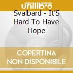 Svalbard - It'S Hard To Have Hope cd