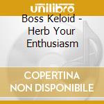 Boss Keloid - Herb Your Enthusiasm