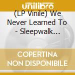 (LP Vinile) We Never Learned To - Sleepwalk Transmissions vinile