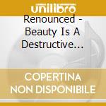 Renounced - Beauty Is A Destructive Angel cd