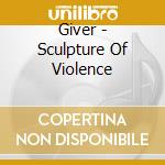 Giver - Sculpture Of Violence cd