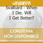 Svalbard - When I Die. Will I Get Better? cd