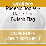 Phoenix Bodies - Raise The Bullshit Flag cd