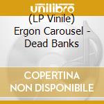 (LP Vinile) Ergon Carousel - Dead Banks vinile