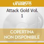 Attack Gold Vol. 1 cd