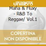 Mafia & Fluxy - R&B To Reggae/ Vol.1 cd