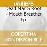 Dead Man'S Root - Mouth Breather Ep cd