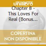 Chapter 8 - This Loves For Real (Bonus Tracks Edition) cd