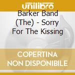 Barker Band (The) - Sorry For The Kissing cd musicale di Barker Band (The)