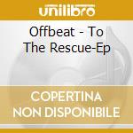 Offbeat - To The Rescue-Ep cd