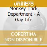 Monkey Trick Department - A Gay Life cd musicale di Monkey Trick Department