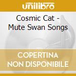 Cosmic Cat - Mute Swan Songs cd