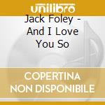 Jack Foley - And I Love You So
