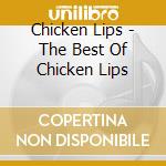 Chicken Lips - The Best Of Chicken Lips cd musicale di Lips Chicken