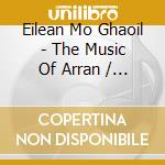 Eilean Mo Ghaoil - The Music Of Arran / Various cd musicale