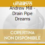 Andrew Mill - Drain Pipe Dreams cd musicale di Andrew Mill