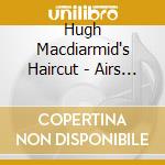 Hugh Macdiarmid's Haircut - Airs From Your Elbow cd musicale di Hugh Macdiarmid`S Haircut