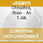 Oheadhra, Brian - An T-Allt cd musicale di Oheadhra, Brian