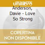 Anderson, Davie - Love So Strong cd musicale