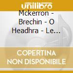 Mckerron - Brechin - O Headhra - Le Cheile cd