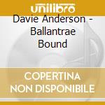 Davie Anderson - Ballantrae Bound cd musicale