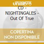 CD - NIGHTINGALES - Out Of True cd