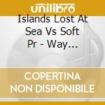 Islands Lost At Sea Vs Soft Pr - Way We Played It Yesterday (7') cd