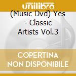 (Music Dvd) Yes - Classic Artists Vol.3 cd musicale di Yes