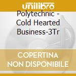 Polytechnic - Cold Hearted Business-3Tr cd