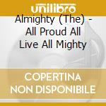 Almighty (The) - All Proud All Live All Mighty cd musicale di ALMIGHTY