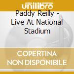Paddy Reilly - Live At National Stadium cd musicale di Paddy Reilly