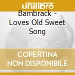 Barnbrack - Loves Old Sweet Song