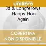 Jd & Longfellows - Happy Hour Again cd musicale di Jd & Longfellows