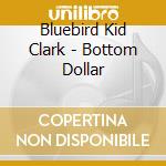 Bluebird Kid Clark - Bottom Dollar cd
