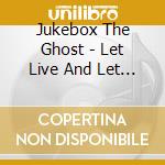 Jukebox The Ghost - Let Live And Let Ghosts cd
