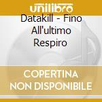 Datakill - Fino All'ultimo Respiro cd
