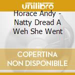 Horace Andy - Natty Dread A Weh She Went cd musicale di Horace Andy