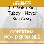 (LP Vinile) King Tubby - Never Run Away lp vinile di King Tubby