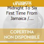 Midnight To Six First Time From Jamaica / Various cd