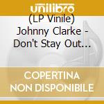 (LP Vinile) Johnny Clarke - Don't Stay Out Late lp vinile di Johnny Clarke